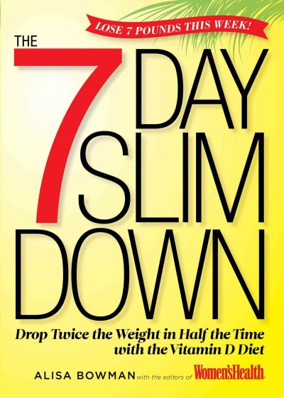 The 7-day slim down : drop twice the weight in half the time with the vitamin D diet / Alisa Bowman with the editors of Women's Health.