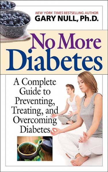 No more diabetes : a complete guide to preventing, treating, and overcoming diabetes / by Gary Null, PhD.