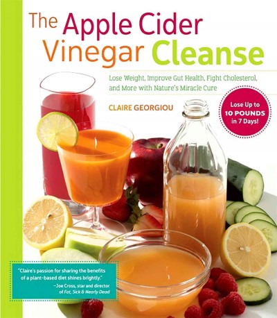 The apple cider vinegar cleanse : lose weight, improve gut health, fight cholesterol, and more with nature's miracle cure / Claire Georgiou, B.HSC (C.MED) ND MATMS.