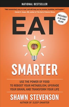 Eat smarter : use the power of food to reboot your metabolism, upgrade your brain, and transform your life / Shawn Stevenson.